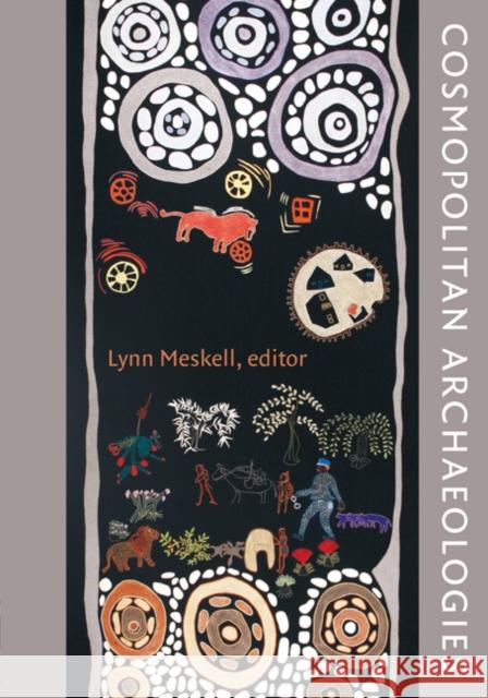 Cosmopolitan Archaeologies Lynn Meskell 9780822344322 Duke University Press