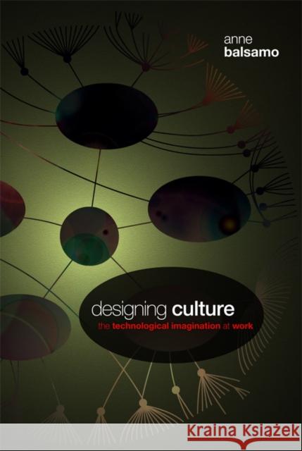 Designing Culture: The Technological Imagination at Work Balsamo, Anne 9780822344339