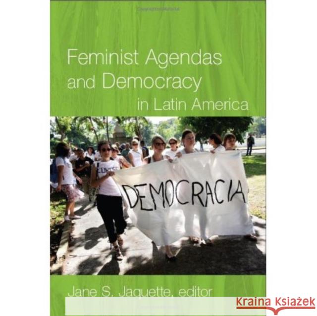 Feminist Agendas and Democracy in Latin America Jane S Jaquette 9780822344377