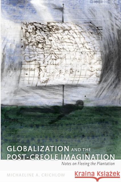 Globalization and the Post-Creole Imagination: Notes on Fleeing the Plantation Northover, Patricia Marie 9780822344414 Not Avail