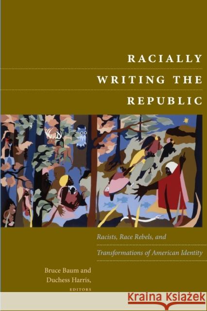 Racially Writing the Republic: Racists, Race Rebels, and Transformations of American Identity Baum, Bruce 9780822344476 Duke University Press