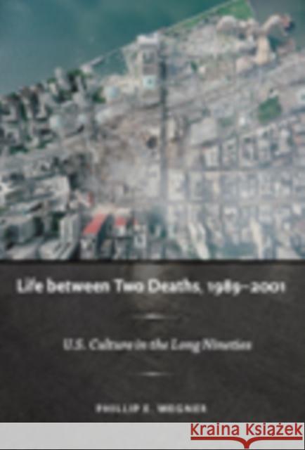 Life Between Two Deaths, 1989-2001: U.S. Culture in the Long Nineties Wegner, Philip E. 9780822344582