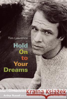 Hold on to Your Dreams: Arthur Russell and the Downtown Music Scene, 1973-1992 Tim Lawrence 9780822344667 Not Avail