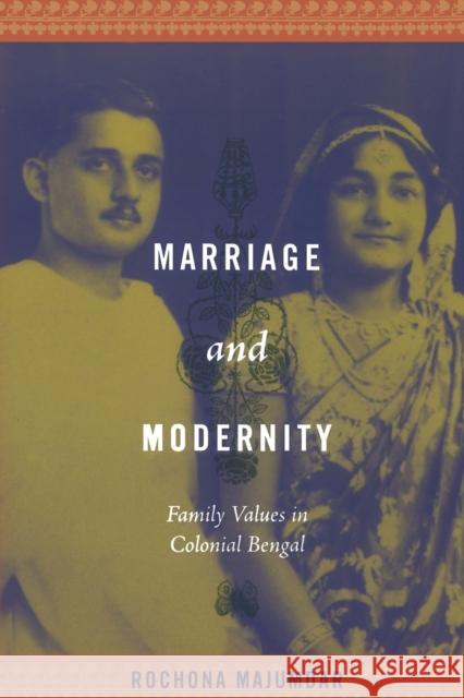 Marriage and Modernity: Family Values in Colonial Bengal Majumdar, Rochona 9780822344780