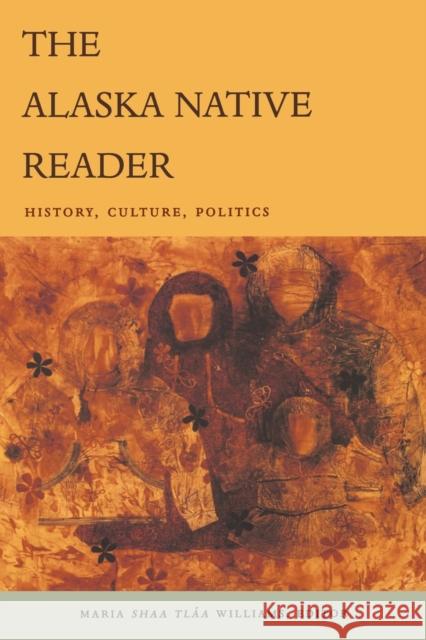 The Alaska Native Reader: History, Culture, Politics Williams, Maria Sháa Tláa 9780822344803 Duke University Press