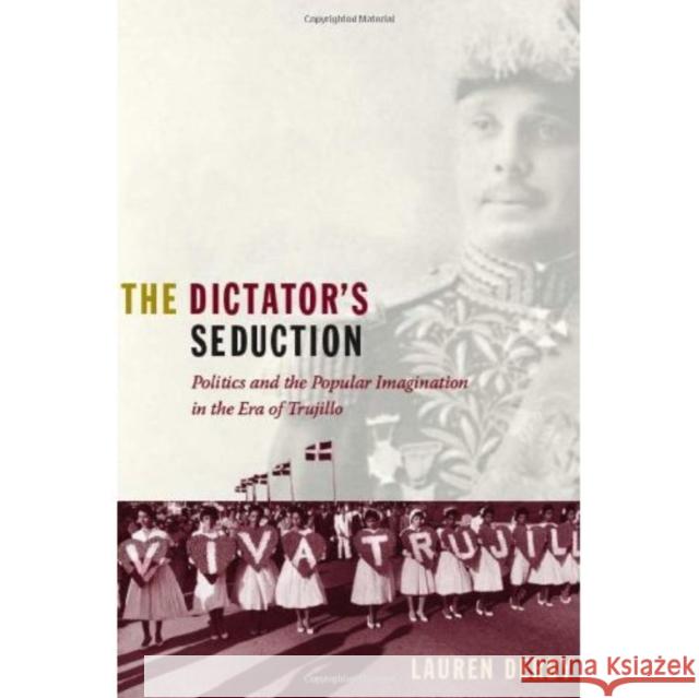 The Dictator's Seduction: Politics and the Popular Imagination in the Era of Trujillo Derby, Lauren H. 9780822344865 0