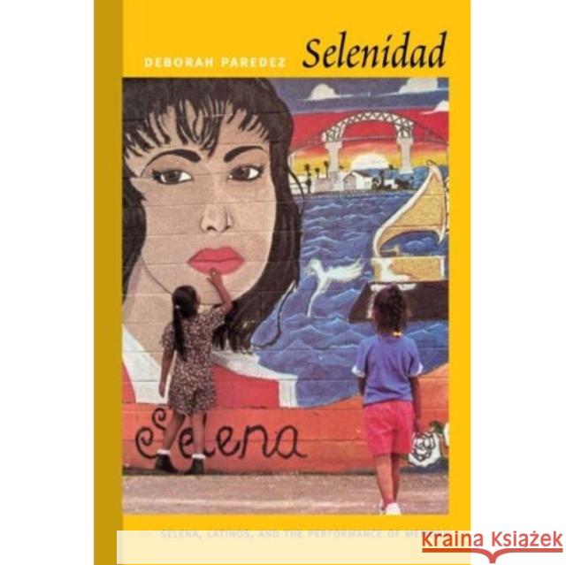 Selenidad: Selena, Latinos, and the Performance of Memory Paredez, Deborah 9780822344896 Duke University Press