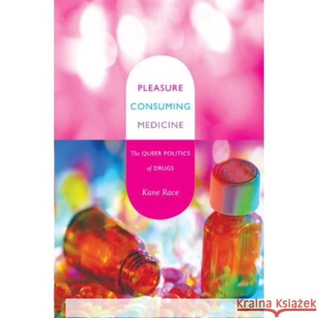 Pleasure Consuming Medicine: The Queer Politics of Drugs Race, Kane 9780822345015 Not Avail
