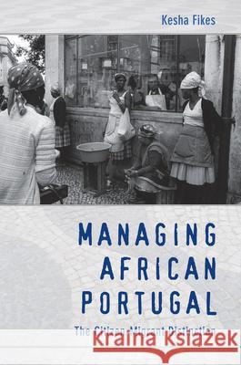 Managing African Portugal: The Citizen-Migrant Distinction Fikes, Kesha 9780822345121