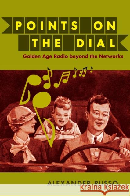 Points on the Dial: Golden Age Radio beyond the Networks Russo, Alexander 9780822345329 Duke University Press