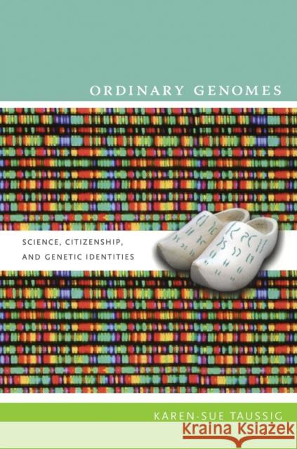 Ordinary Genomes: Science, Citizenship, and Genetic Identities Taussig, Karen-Sue 9780822345343