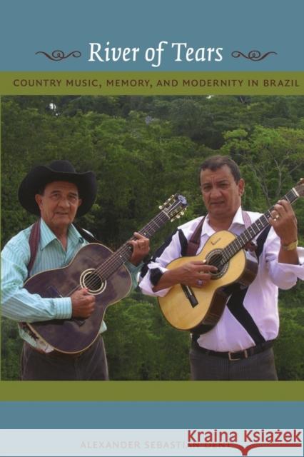 River of Tears: Country Music, Memory, and Modernity in Brazil Dent, Alexander 9780822345374 Duke University Press