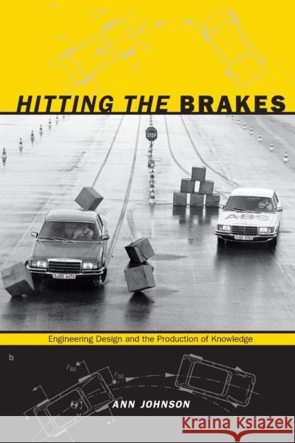 Hitting the Brakes: Engineering Design and the Production of Knowledge Johnson, Ann 9780822345411 Not Avail