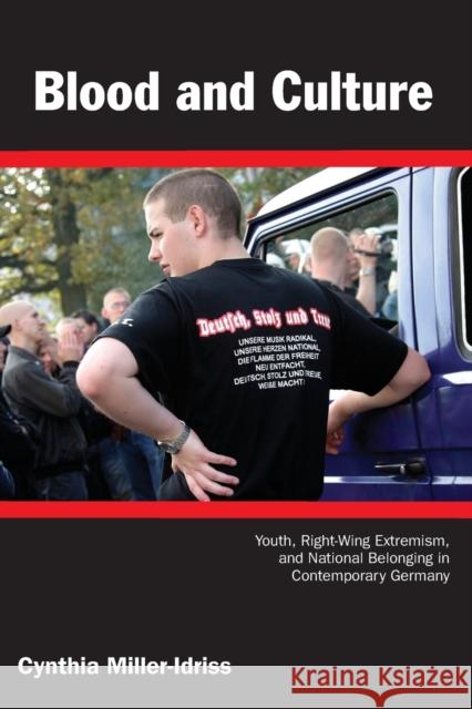 Blood and Culture: Youth, Right-Wing Extremism, and National Belonging in Contemporary Germany Miller-Idriss, Cynthia 9780822345442