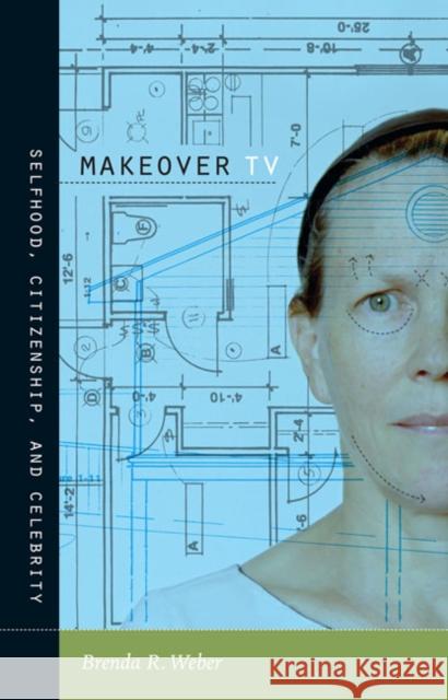 Makeover TV: Selfhood, Citizenship, and Celebrity Weber, Brenda R. 9780822345510 Duke University Press