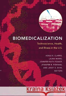 Biomedicalization: Technoscience, Health, and Illness in the U.S. Clarke, Adele E. 9780822345534 Duke University Press