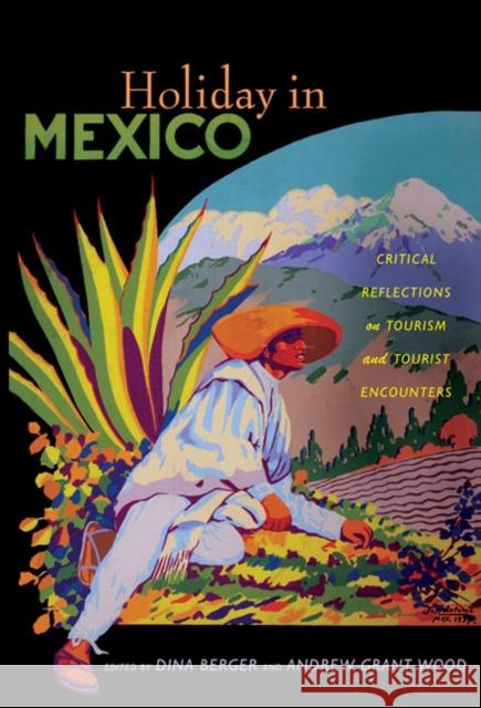 Holiday in Mexico: Critical Reflections on Tourism and Tourist Encounters Berger, Dina 9780822345541 Not Avail