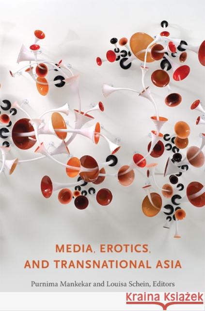 Media, Erotics, and Transnational Asia Purnima Mankekar Louisa Schein 9780822345596