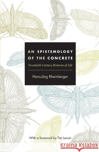 An Epistemology of the Concrete: Twentieth-Century Histories of Life Rheinberger, Hans-Jörg 9780822345602 Duke University Press