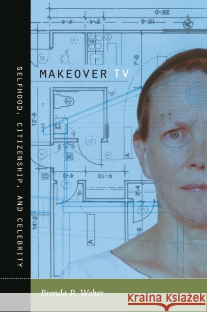 Makeover TV: Selfhood, Citizenship, and Celebrity Weber, Brenda R. 9780822345688 Duke University Press