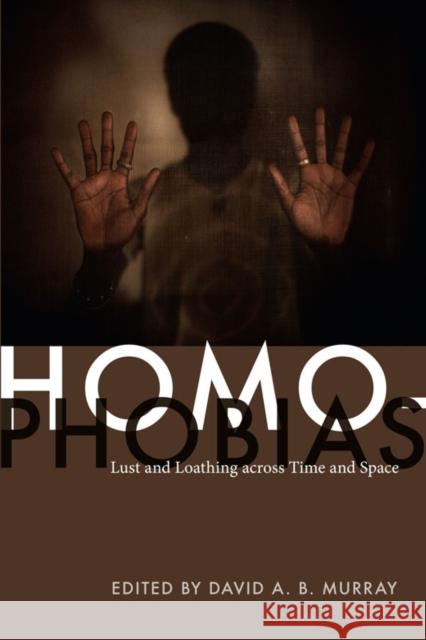 Homophobias: Lust and Loathing Across Time and Space Murray, David A. B. 9780822345824 Not Avail