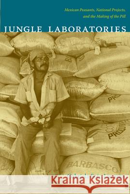 Jungle Laboratories: Mexican Peasants, National Projects, and the Making of the Pill Soto Laveaga, Gabriela 9780822345879 Not Avail
