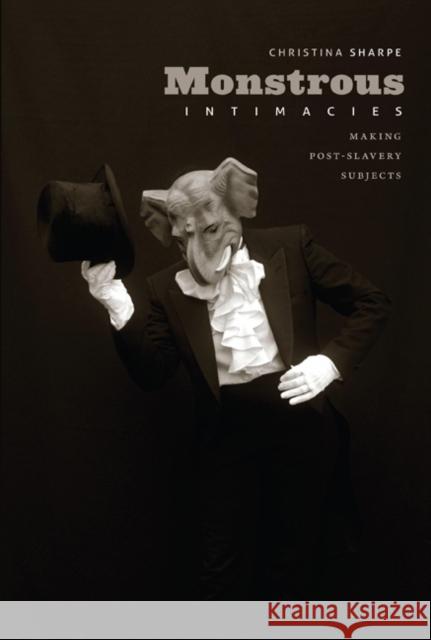 Monstrous Intimacies: Making Post-Slavery Subjects Sharpe, Christina 9780822345916 Duke University Press