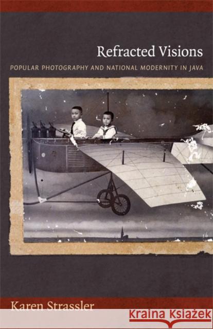 Refracted Visions: Popular Photography and National Modernity in Java Strassler, Karen 9780822345930 Duke University Press