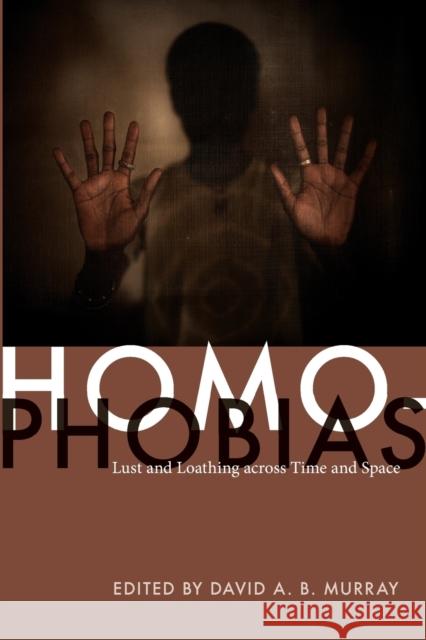 Homophobias: Lust and Loathing across Time and Space Murray, David A. B. 9780822345985 Not Avail