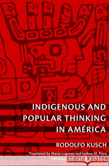 Indigenous and Popular Thinking in América Kusch, Rodolfo 9780822346296 Duke University Press