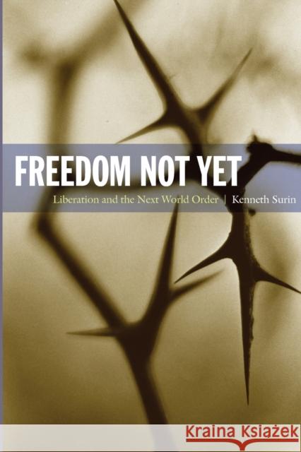 Freedom Not Yet: Liberation and the Next World Order Surin, Kenneth 9780822346319 Not Avail