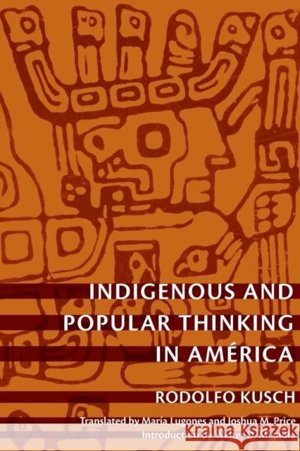 Indigenous and Popular Thinking in América Kusch, Rodolfo 9780822346418 Duke University Press