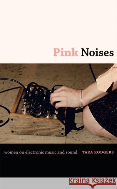 Pink Noises: Women on Electronic Music and Sound Rodgers, Tara 9780822346616 Duke University Press