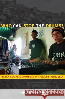 Who Can Stop the Drums?: Urban Social Movements in Chávez's Venezuela Fernandes, Sujatha 9780822346654 Duke University Press