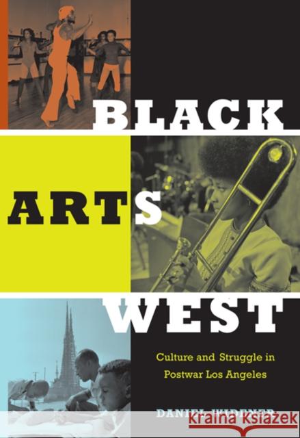 Black Arts West: Culture and Struggle in Postwar Los Angeles Widener, Daniel 9780822346678