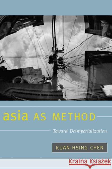 Asia as Method: Toward Deimperialization  Chen 9780822346760 0