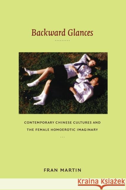 Backward Glances: Contemporary Chinese Cultures and the Female Homoerotic Imaginary Martin, Fran 9780822346807