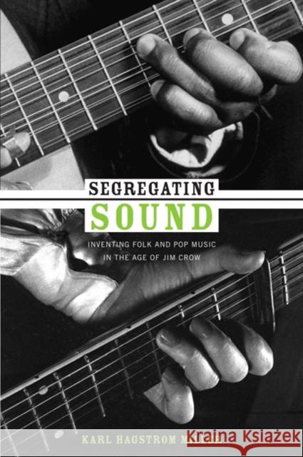 Segregating Sound: Inventing Folk and Pop Music in the Age of Jim Crow Miller, Karl Hagstrom 9780822346890 Duke University Press