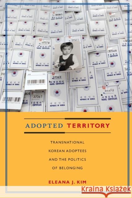 Adopted Territory: Transnational Korean Adoptees and the Politics of Belonging Kim, Eleana J. 9780822346951