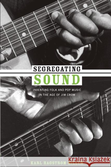 Segregating Sound: Inventing Folk and Pop Music in the Age of Jim Crow Miller, Karl Hagstrom 9780822347002 Duke University Press