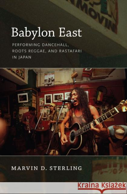 Babylon East: Performing Dancehall, Roots Reggae, and Rastafari in Japan Marvin Sterling                          Marvin Sterling 9780822347057 Duke University Press