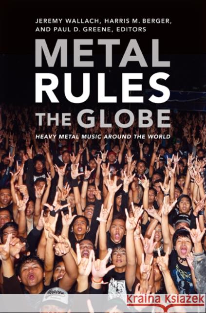 Metal Rules the Globe: Heavy Metal Music Around the World Wallach, Jeremy 9780822347163 Duke University Press