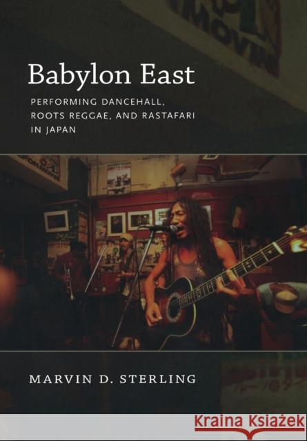 Babylon East: Performing Dancehall, Roots Reggae, and Rastafari in Japan Sterling, Marvin D. 9780822347224 Duke University Press