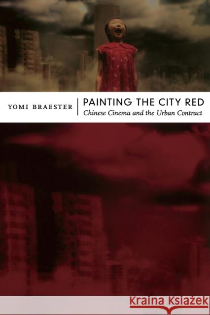 Painting the City Red: Chinese Cinema and the Urban Contract Braester, Yomi 9780822347231