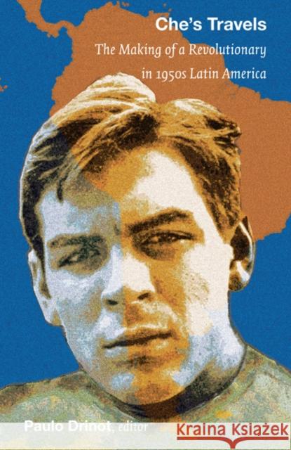 Che's Travels: The Making of a Revolutionary in 1950s Latin America Drinot, Paulo 9780822347484 Duke University Press