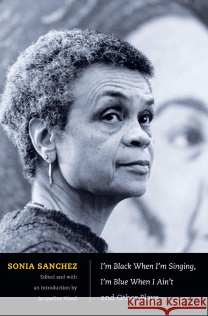 I'm Black When I'm Singing, I'm Blue When I Ain't and Other Plays Sonia Sanchez Jacqueline Wood 9780822347576