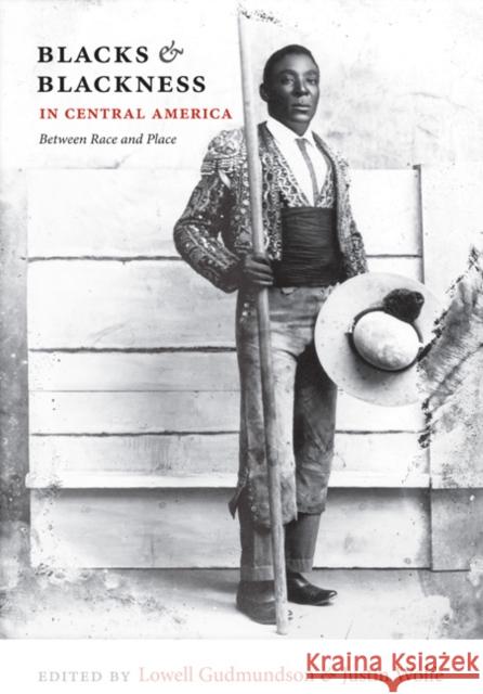 Blacks & Blackness in Central America: Between Race and Place Gudmundson, Lowell 9780822347873 Duke University Press