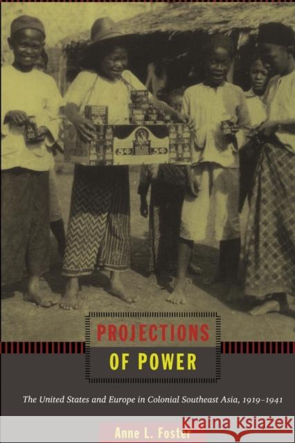 Projections of Power: The United States and Europe in Colonial Southeast Asia, 1919-1941 Foster, Anne L. 9780822348009 Duke University Press