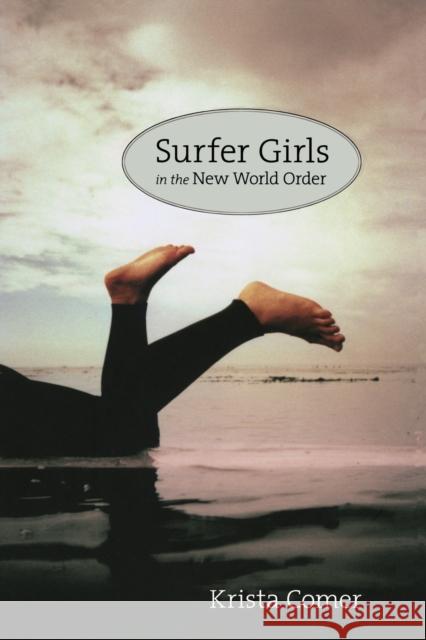 Surfer Girls in the New World Order Krista Comer 9780822348054 Duke University Press