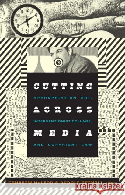 Cutting Across Media: Appropriation Art, Interventionist Collage, and Copyright Law McLeod, Kembrew 9780822348115 Duke University Press Books